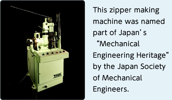 This zipper making machine was named part of Japan's "Mechanical Engineering Heritage" by the Japan Society of Mechanical Engineers.