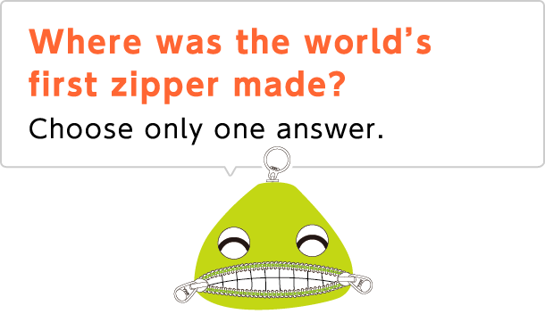 Where was the world's first zipper made? Choose only one answer.