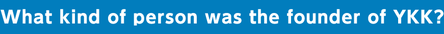 What kind of person was the founder of YKK?