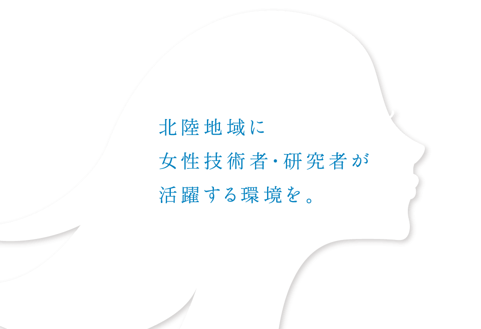 北陸地域に女性技術者・研究者が活躍する環境を。