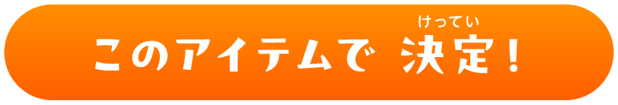 このアイテムで 決定！