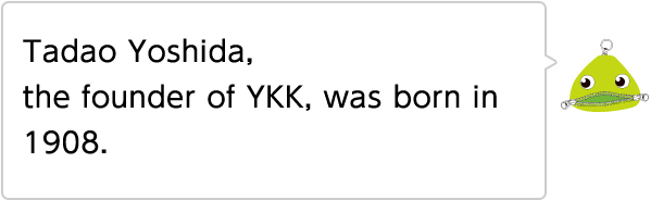 Tadao Yoshida, the founder of YKK, was born in 1908.