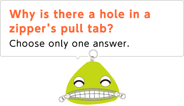Why is there a hole in a zipper's pull tab? Choose only one answer.