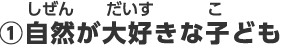 ①自然が大好きな子ども