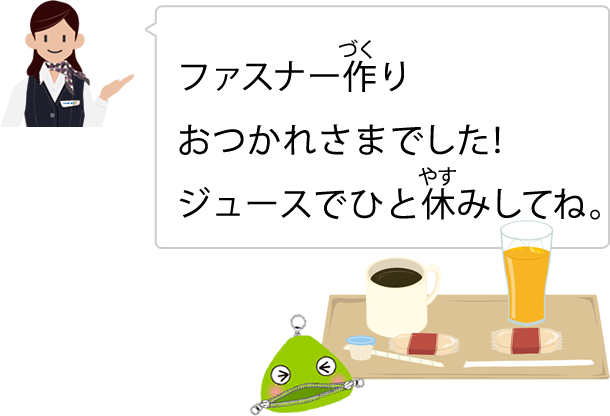 ファスナー作りおつかれさまでした! ジュースでひと休みしてね。