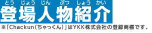 ※「Chackun(ちゃっくん)」は、YKK株式会社の登録商標です。